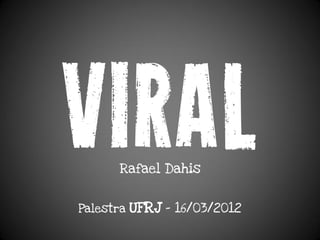 Rafael Dahis

Palestra   UFRJ – 16/03/2012
 