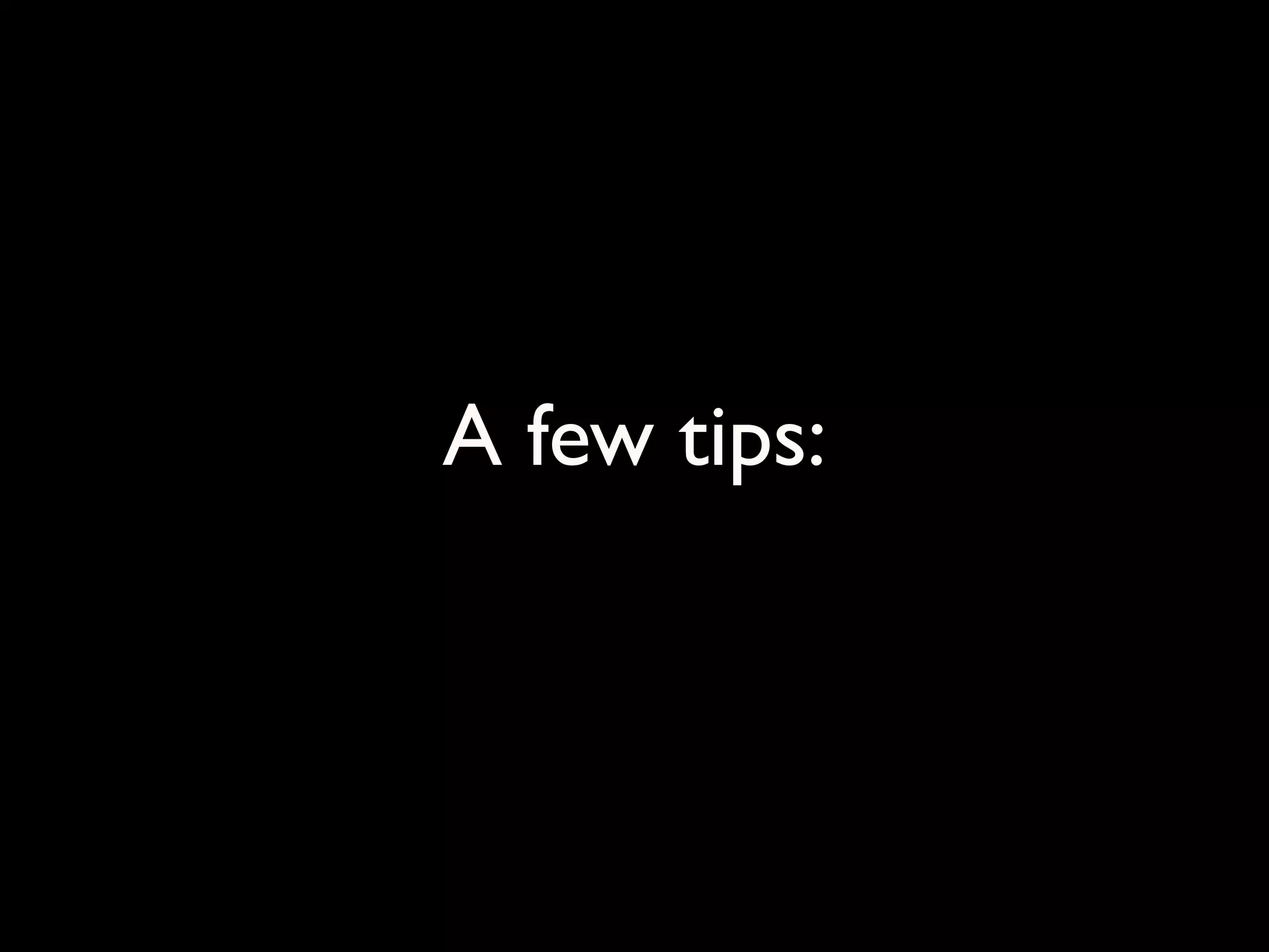 A few tips:
 