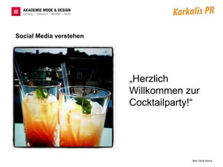 Social Media verstehen




                         „Herzlich
                         Willkommen zur
                         Cocktailparty!“




                                      Bild: David Kenny
 