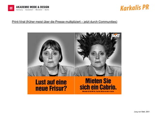 Print-Viral (früher meist über die Presse multipliziert – jetzt durch Communities)




                                                                                     Jung von Matt, 2001
 
