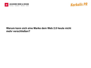 Warum kann sich eine Marke dem Web 2.0 heute nicht
mehr verschließen?
 