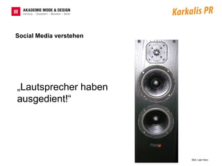 Social Media verstehen




„Lautsprecher haben
ausgedient!“




                         Bild: Last Hero
 