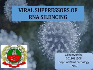 VIRAL SUPPRESSORS OF
RNA SILENCING
J.Shamyuktha
2018631508
Dept. of Plant pathology
TNAU
 