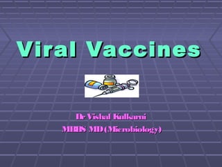 Viral VaccinesViral Vaccines
DrVishal KulkarniDrVishal Kulkarni
MBBS MD(Microbiology)MBBS MD(Microbiology)
 