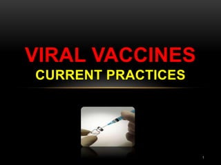 VIRAL VACCINES
CURRENT PRACTICES
1
 