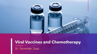 Viral Vaccines and Chemotherapy
Dr. Parminder Dalal
 