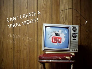 CAN I CREATE A VIRAL VIDEO? 