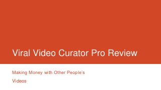 Viral Video Curator Pro Review

Making Money with Other People’s
Videos
 