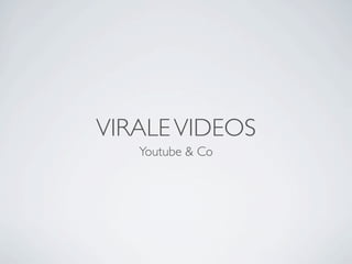 VIRALE VIDEOS
   Youtube & Co
 