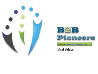 Website: www.b2bpioneers.com
Viral Videos
 