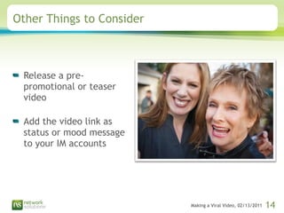 Other Things to Consider Release a pre-promotional or teaser video Add the video link as status or mood message to your IM accounts  
