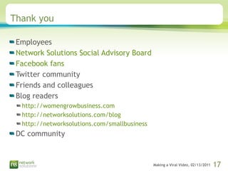 Thank you Employees Network Solutions Social Advisory Board Facebook fans Twitter community Friends and colleagues Blog readers http://womengrowbusiness.com http://networksolutions.com/blog http://networksolutions.com/smallbusiness DC community 