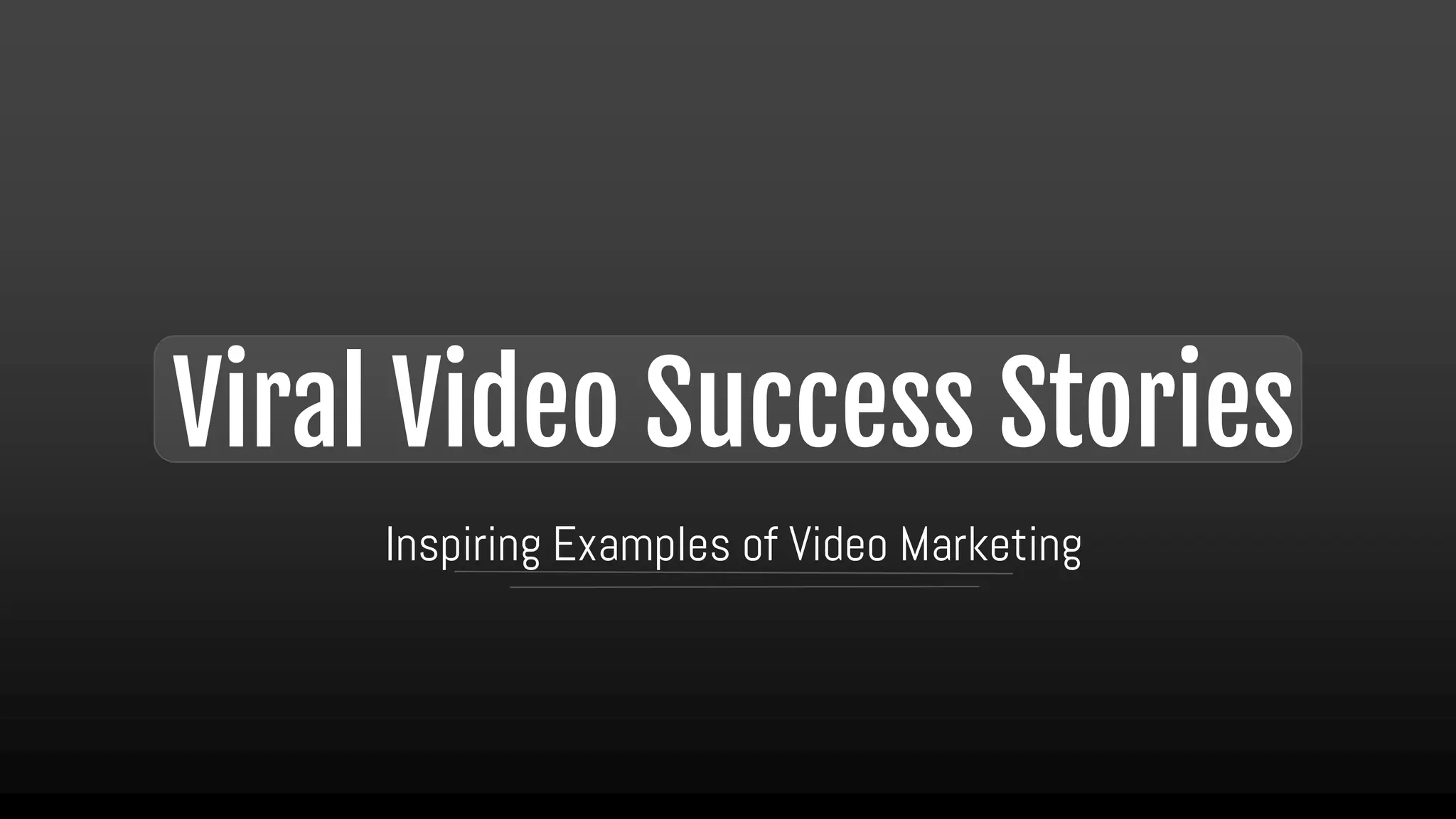 Viral Video Success Stories_ Inspiring Examples of Video Marketing.pptx