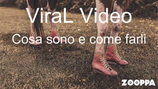 ViraL Video-
Cosa sono e come farli
 