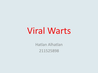Viral Warts
Hatlan Alhatlan
211525898
 