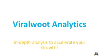 Viralwoot Analytics
In-depth analysis to accelerate your
Growth!
 