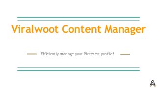 Viralwoot Content Manager
Efficiently manage your Pinterest profile!
 