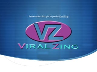 Presentation Brought to you by Viral Zing
 