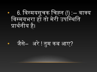 • 6. िवस्मयसूचक चिचह्न च(!) :― वाक्य च
िवस्मयभरा चहो चतो चमेरी चउपिस्थितित च
प्राथितर्थनीय चहै।
•  च जैसे―  चअरे च! तुम चकब चआए?
 