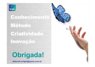 Obrigada!
deborah.wright@ipsos.com.br
 