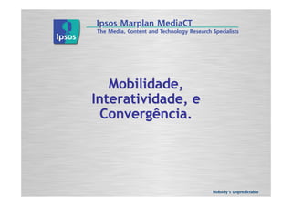 Mobilidade,
Interatividade, e
  Convergência.
 