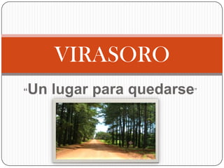 VIRASORO
“

Un lugar para quedarse”

 