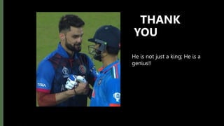 THANK
YOU
He is not just a king; He is a
genius!!
 