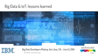 Big Data Developers - Virdata, Internet of Things #virdata
Big Data & IoT: lessons learned
Big Data Developers Meetup, San Jose, CA - June 5, 2014
#virdata | @nathan_gs
 