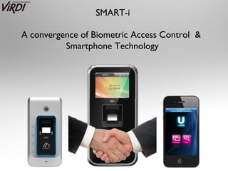 SMART-i

A convergence of Biometric Access Control &
          Smartphone Technology
 