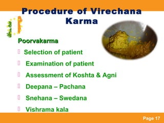 Page 17
Procedure of Virechana
Karma
PoorvakarmaPoorvakarma
 Selection of patient
 Examination of patient
 Assessment o...