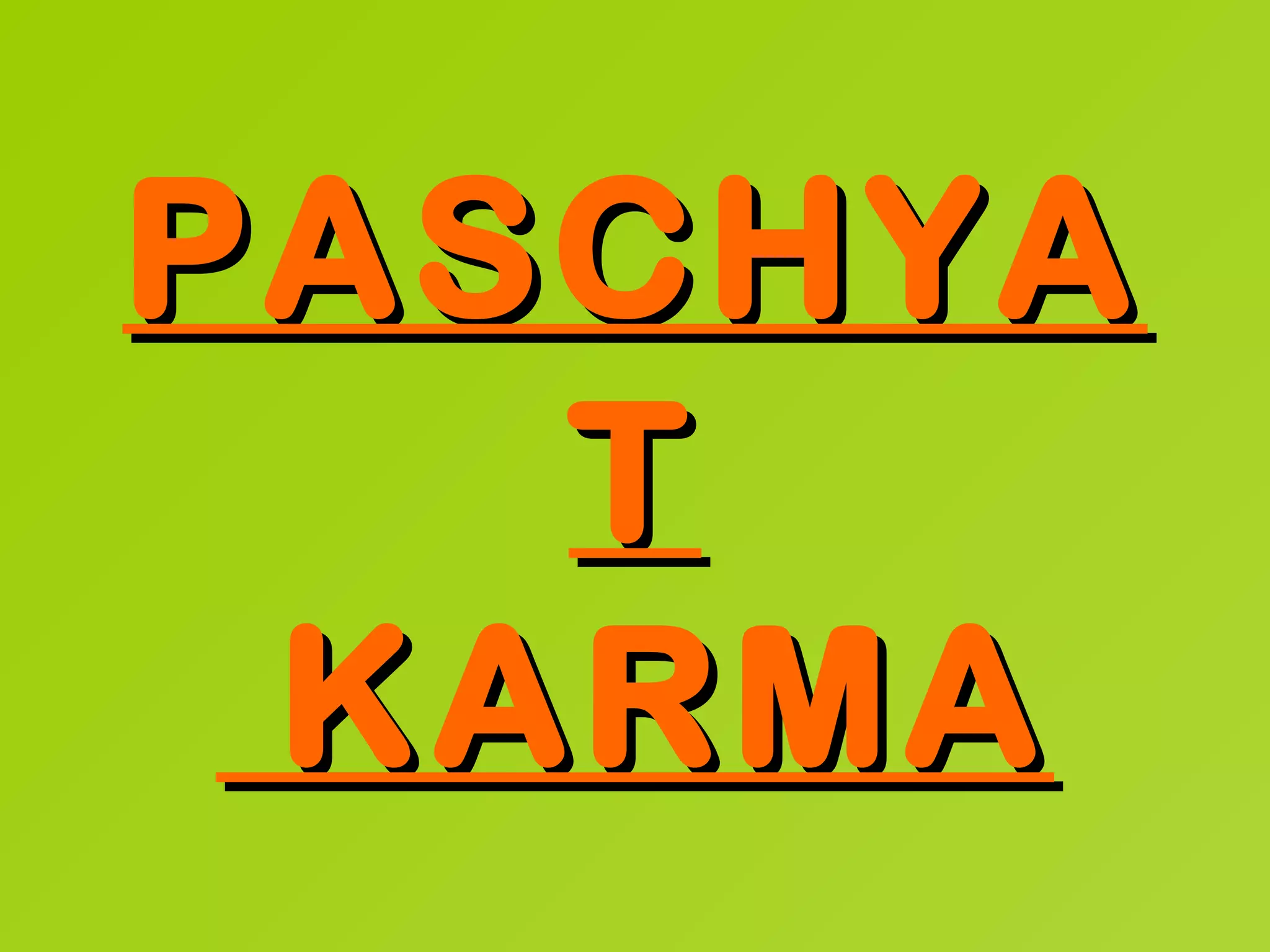 PASCHYA
   T
 KARMA
 