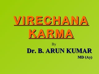 VIRECHANA
  KARMA
       By
 Dr. B. ARUN KUMAR
              MD (Ay)
 