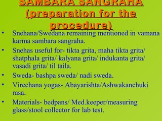 SAMBARA SANGRAHA
       (preparation for the
           procedure)
•   Snehana/Swedana remaining mentioned in vamana
    k...