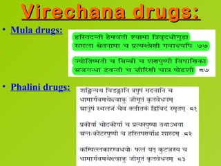 Virechana drugs:
• Mula drugs:




• Phalini drugs:
 