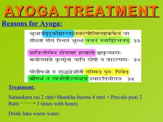 AYOGA TREATMENT
Reasons for Ayoga:




  Treatment:
  Sutasekara ras 2 ratti+Shankha basma 4 ratti + Pravala pisti 2
  Rat...