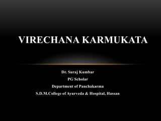 Dr. Suraj Kumbar
PG Scholar
Department of Panchakarma
S.D.M.College of Ayurveda & Hospital, Hassan
VIRECHANA KARMUKATA
 