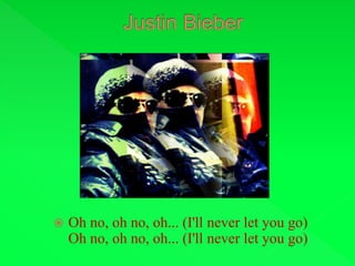  Oh no, oh no, oh... (I'll never let you go)
Oh no, oh no, oh... (I'll never let you go)
 