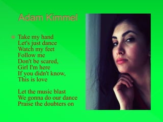  Take my hand
Let's just dance
Watch my feet
Follow me
Don't be scared,
Girl I'm here
If you didn't know,
This is love
Let the music blast
We gonna do our dance
Praise the doubters on
 