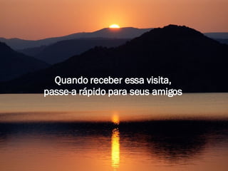 Quando receber essa visita,  passe-a rápido para seus amigos   