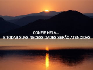 CONFIE NELA...  E TODAS SUAS NECESSIDADES SERÃO ATENDIDAS 