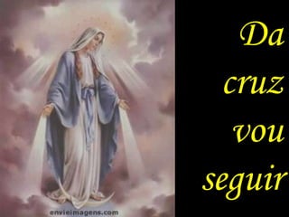 Da
  cruz
   vou
seguir
 
