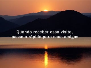 Quando receber essa visita,  passe-a rápido para seus amigos   