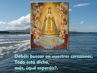 Debéis buscar en vuestros corazones.
Todo está dicho,
más, ¿qué esperáis?.
 