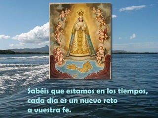 Sabéis que estamos en los tiempos,
cada día es un nuevo reto
a vuestra fe.
 