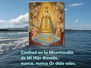 Confiad en la Misericordia
de Mí Hijo Amado,
nunca, nunca Os deja solos.
 
