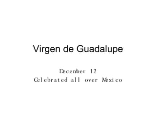 Virgen de Guadalupe December 12 Celebrated all over Mexico 
