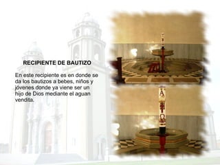 RECIPIENTE DE BAUTIZO En este recipiente es en donde se da los bautizos a bebes, niños y jóvenes donde ya viene ser un hijo de Dios mediante el aguan vendita. 