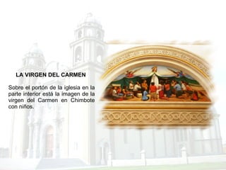 LA VIRGEN DEL CARMEN   Sobre el portón de la iglesia en la parte interior está la imagen de la virgen del Carmen en Chimbote con niños. 