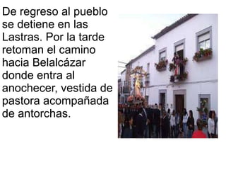 De regreso al pueblo
se detiene en las
Lastras. Por la tarde
retoman el camino
hacia Belalcázar
donde entra al
anochecer, ...