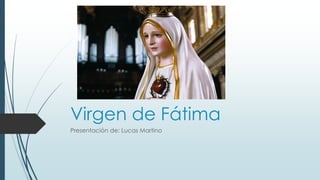 Virgen de Fátima
Presentación de: Lucas Martino
 
